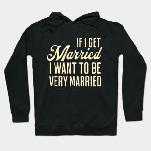 If I Get Married I Want To Be Really Married Hoodie